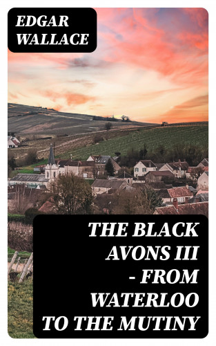 Edgar Wallace: The Black Avons III - From Waterloo to the Mutiny