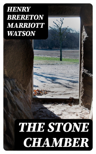 Henry Brereton Marriott Watson: The Stone Chamber