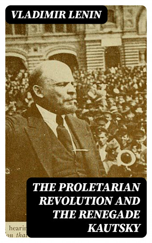 Vladimir Lenin: The Proletarian Revolution and the Renegade Kautsky