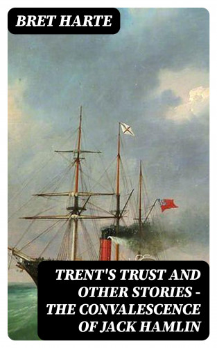 Bret Harte: Trent's Trust and Other Stories — The Convalescence of Jack Hamlin