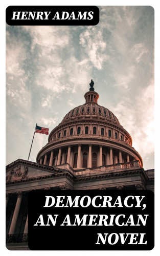 Henry Adams: Democracy, an American novel