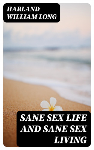 Harland William Long: Sane Sex Life and Sane Sex Living