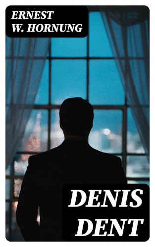 Ernest W. Hornung: Denis Dent