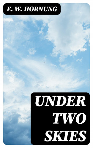 E. W. Hornung: Under Two Skies