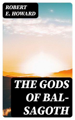 Robert E. Howard: The Gods of Bal-Sagoth
