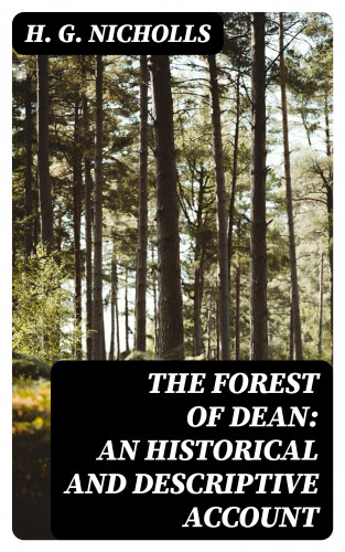 H. G. Nicholls: The Forest of Dean: An Historical and Descriptive Account