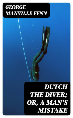George Fenn: Dutch the Diver; Or, A Man's Mistake