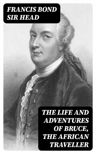 Francis Bond Sir Head: The Life and Adventures of Bruce, the African Traveller