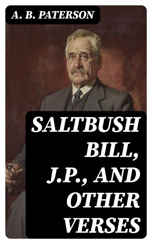 A. B. Paterson: Saltbush Bill, J.P., and Other Verses