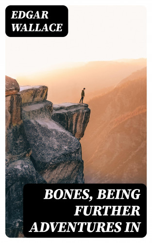 Edgar Wallace: Bones, Being Further Adventures in