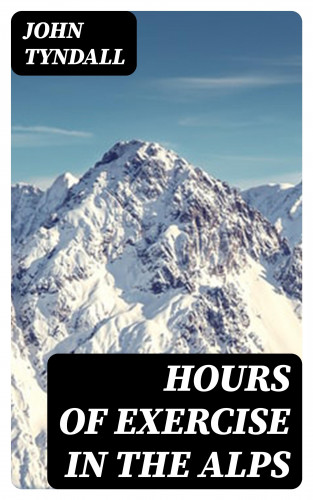 John Tyndall: Hours of Exercise in the Alps