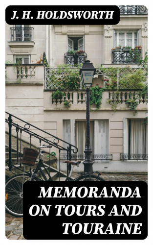 J. H. Holdsworth: Memoranda on Tours and Touraine