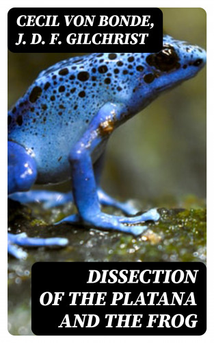 Cecil von Bonde, J. D. F. Gilchrist: Dissection of the Platana and the Frog