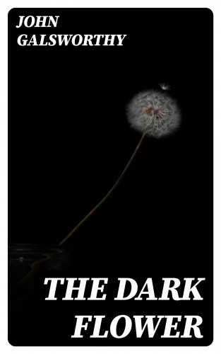 John Galsworthy: The Dark Flower