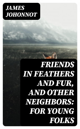 James Johonnot: Friends in Feathers and Fur, and Other Neighbors: For Young Folks