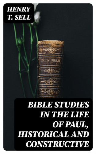 Henry T. Sell: Bible Studies in the Life of Paul, Historical and Constructive