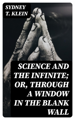 Sydney T. Klein: Science and the Infinite; or, Through a Window in the Blank Wall