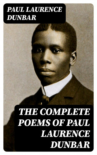 Paul Laurence Dunbar: The Complete Poems of Paul Laurence Dunbar