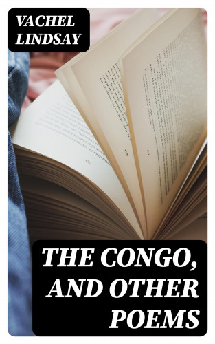 Vachel Lindsay: The Congo, and Other Poems