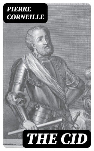 Pierre Corneille: The Cid