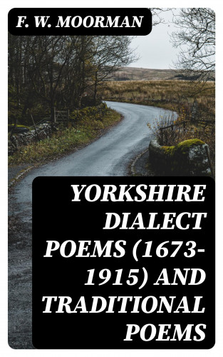 F. W. Moorman: Yorkshire Dialect Poems (1673-1915) and traditional poems