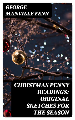 George Manville Fenn: Christmas Penny Readings: Original Sketches for the Season