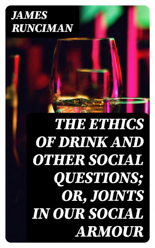 James Runciman: The Ethics of Drink and Other Social Questions; Or, Joints In Our Social Armour
