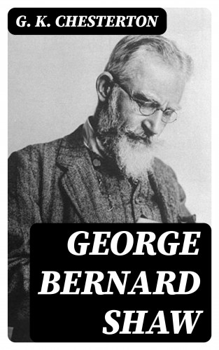 G. K. Chesterton: George Bernard Shaw