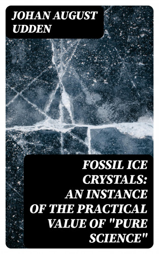 Johan August Udden: Fossil Ice Crystals: An Instance of the Practical Value of "Pure Science"