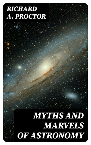 Richard A. Proctor: Myths and Marvels of Astronomy