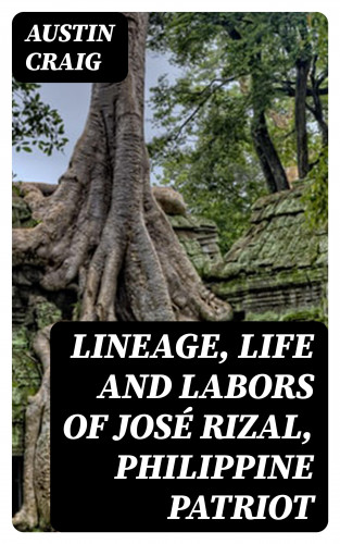 Austin Craig: Lineage, Life and Labors of José Rizal, Philippine Patriot