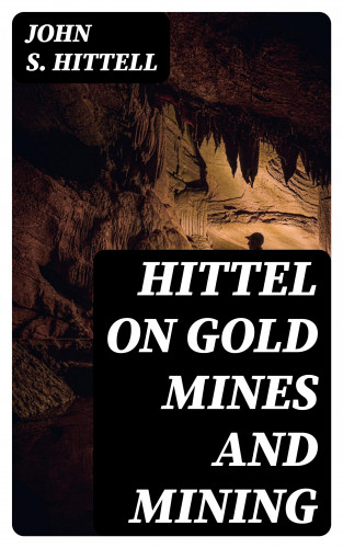 John S. Hittell: Hittel on Gold Mines and Mining