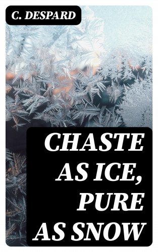 C. Despard: Chaste as Ice, Pure as Snow