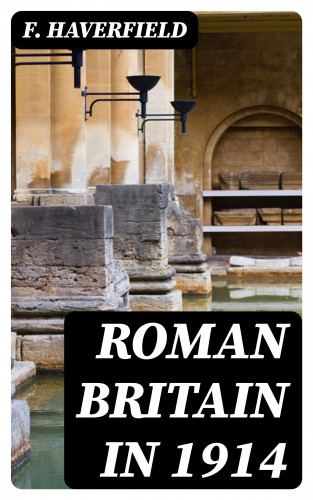 F. Haverfield: Roman Britain in 1914