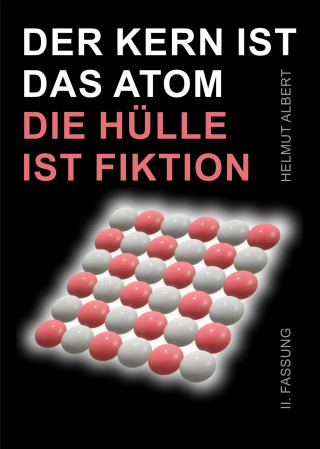 Helmut Albert: Der Kern ist das Atom, die Hülle ist Fiktion