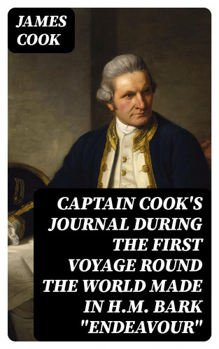 James Cook: Captain Cook's Journal During the First Voyage Round the World made in H.M. bark "Endeavour"