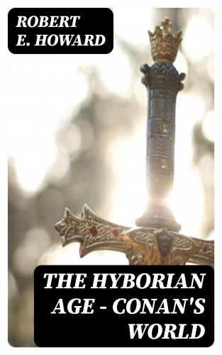 Robert E. Howard: The Hyborian Age - Conan's World