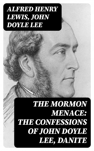 Alfred Henry Lewis, John Doyle Lee: The Mormon Menace: The Confessions of John Doyle Lee, Danite