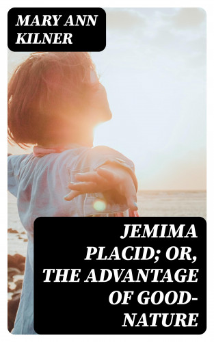 Mary Ann Kilner: Jemima Placid; or, The Advantage of Good-Nature