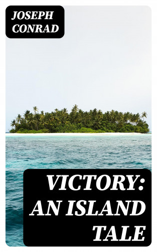 Joseph Conrad: Victory: An Island Tale