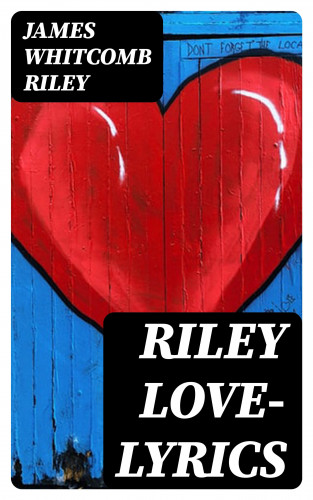 James Whitcomb Riley: Riley Love-Lyrics