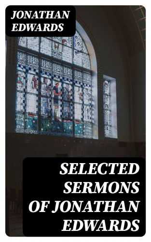 Jonathan Edwards: Selected Sermons of Jonathan Edwards