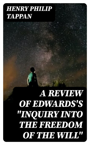 Henry Philip Tappan: A Review of Edwards's "Inquiry into the Freedom of the Will"