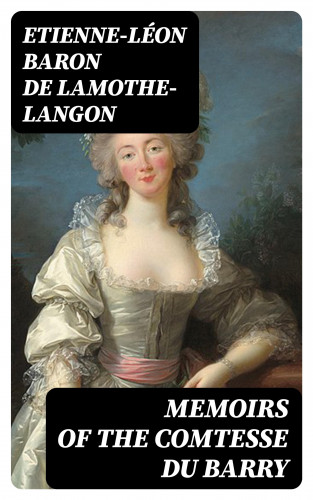 baron de Etienne-Léon Lamothe-Langon: Memoirs of the Comtesse Du Barry