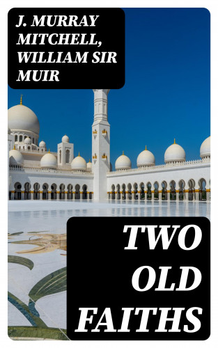 J. Murray Mitchell, Sir William Muir: Two Old Faiths