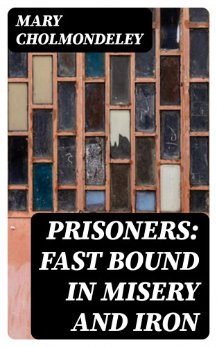 Mary Cholmondeley: Prisoners: Fast Bound In Misery And Iron