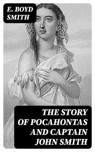 E. Boyd Smith: The Story of Pocahontas and Captain John Smith