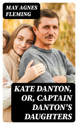 May Agnes Fleming: Kate Danton, or, Captain Danton's Daughters