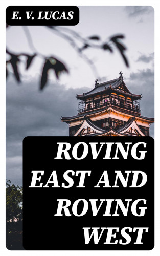 E. V. Lucas: Roving East and Roving West