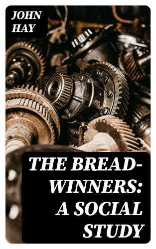 John Hay: The Bread-winners: A Social Study